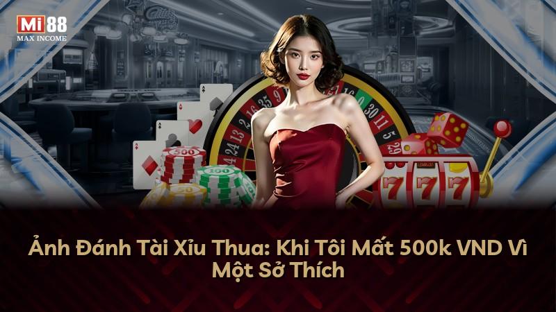 Ảnh Đánh Tài Xỉu Thua: Khi Tôi Mất 500k VND Vì Một Sở Thích
