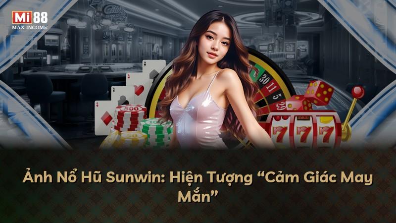 Ảnh Nổ Hũ Sunwin: Hiện Tượng “Cảm Giác May Mắn”