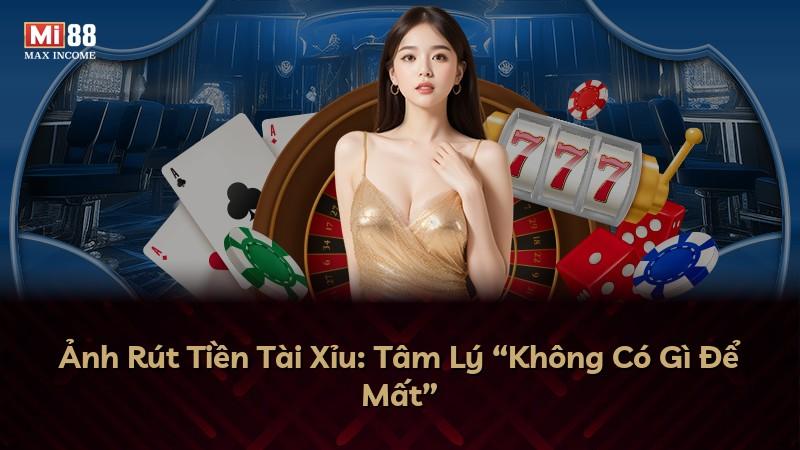 Ảnh Rút Tiền Tài Xỉu: Tâm Lý “Không Có Gì Để Mất”