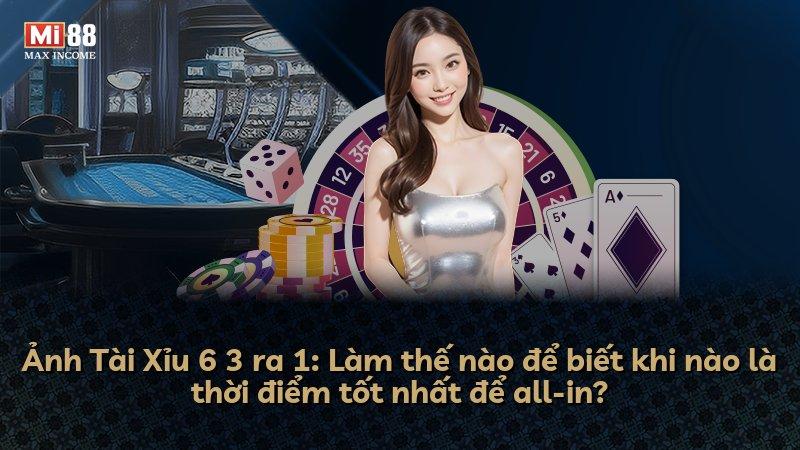 Ảnh Tài Xỉu 6 3 ra 1: Làm thế nào để biết khi nào là thời điểm tốt nhất để all-in?