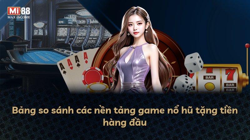 Bảng so sánh các nền tảng game nổ hũ tặng tiền hàng đầu