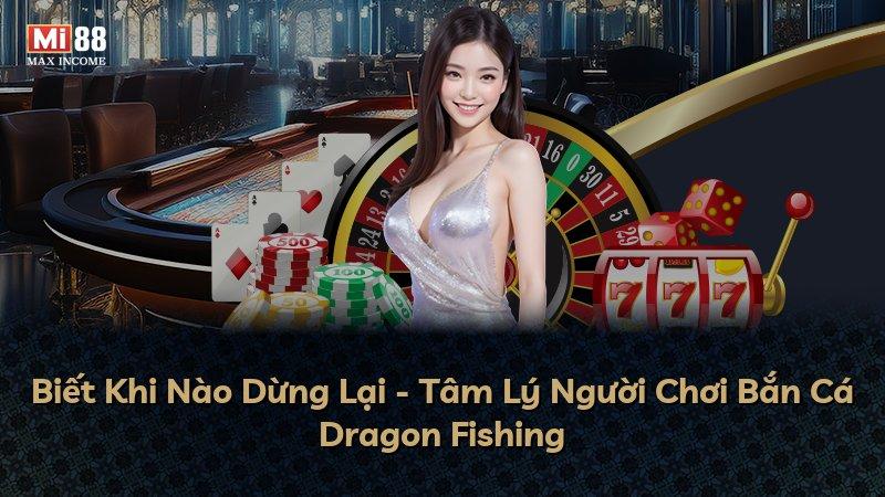 Biết Khi Nào Dừng Lại - Tâm Lý Người Chơi Bắn Cá Dragon Fishing