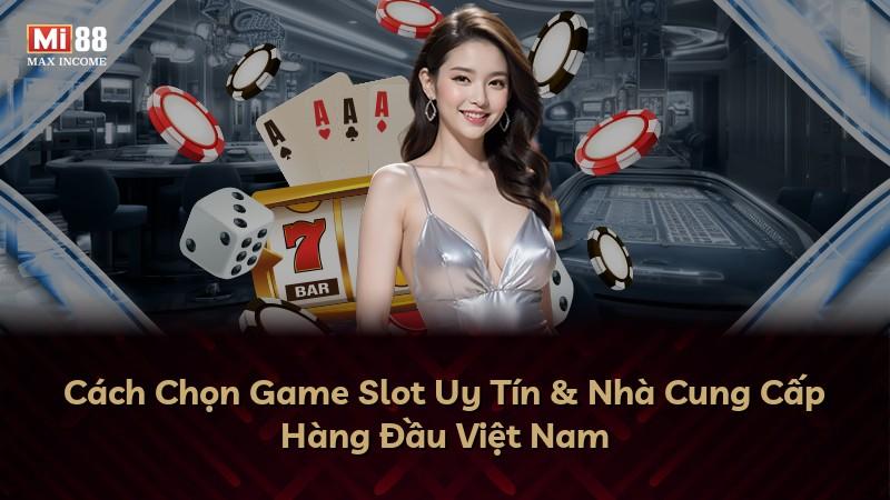 Cách Chọn Game Slot Uy Tín & Nhà Cung Cấp Hàng Đầu Việt Nam