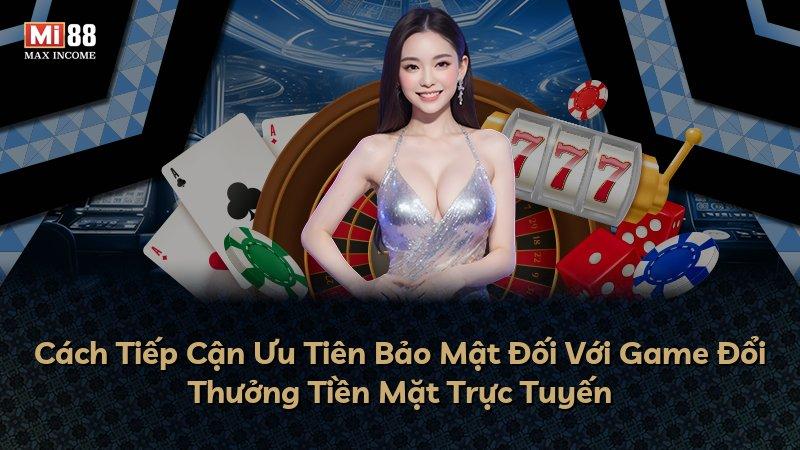 Cách Tiếp Cận Ưu Tiên Bảo Mật Đối Với Game Đổi Thưởng Tiền Mặt Trực Tuyến