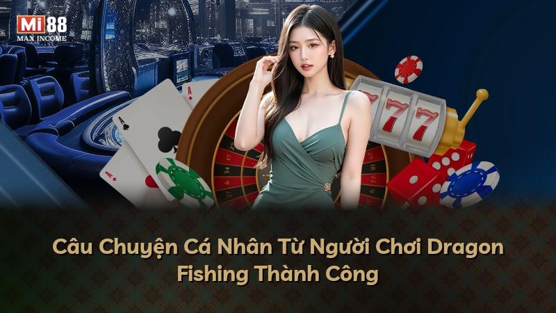 Câu Chuyện Cá Nhân Từ Người Chơi Dragon Fishing Thành Công