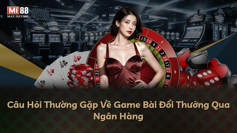Câu Hỏi Thường Gặp Về Game Bài Đổi Thưởng Qua Ngân Hàng