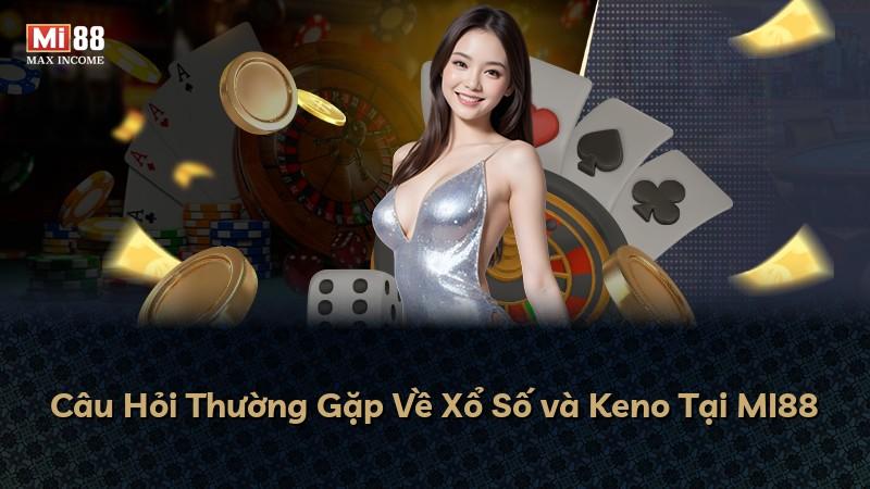 Câu Hỏi Thường Gặp Về Xổ Số và Keno Tại MI88