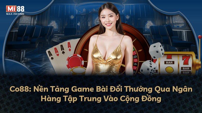 Co88: Nền Tảng Game Bài Đổi Thưởng Qua Ngân Hàng Tập Trung Vào Cộng Đồng