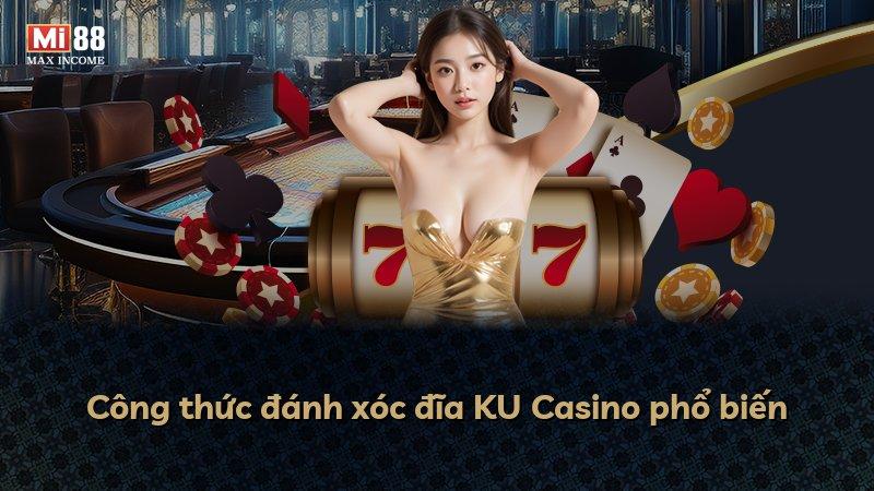 Công thức đánh xóc đĩa KU Casino phổ biến