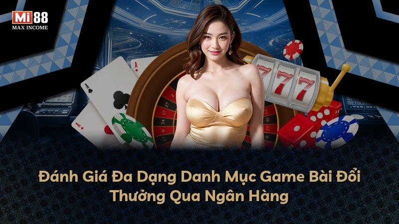 Đánh Giá Đa Dạng Danh Mục Game Bài Đổi Thưởng Qua Ngân Hàng