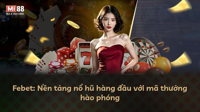 Febet: Nền tảng nổ hũ hàng đầu với mã thưởng hào phóng