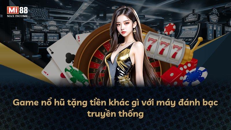 Game nổ hũ tặng tiền khác gì với máy đánh bạc truyền thống