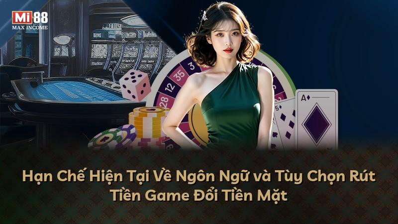 Hạn Chế Hiện Tại Về Ngôn Ngữ và Tùy Chọn Rút Tiền Game Đổi Tiền Mặt