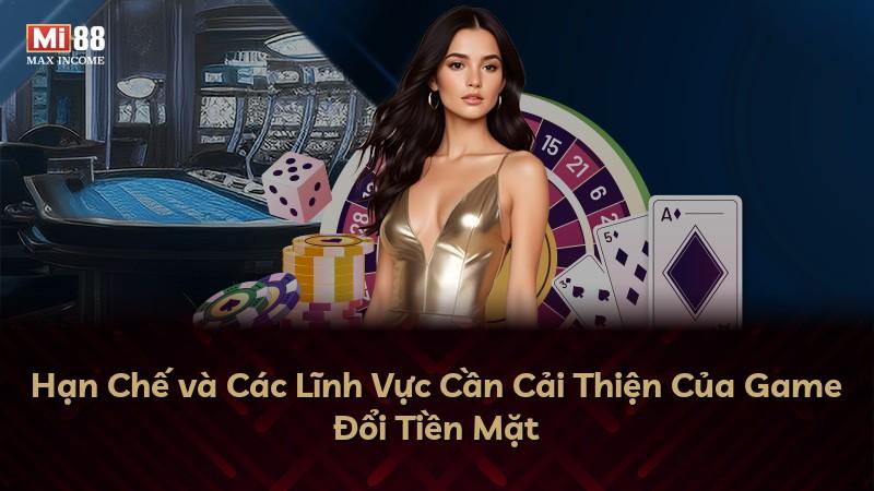 Hạn Chế và Các Lĩnh Vực Cần Cải Thiện Của Game Đổi Tiền Mặt