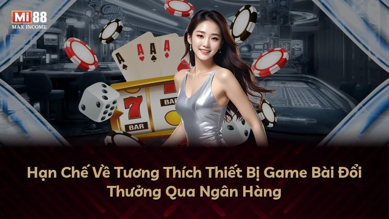Hạn Chế Về Tương Thích Thiết Bị Game Bài Đổi Thưởng Qua Ngân Hàng