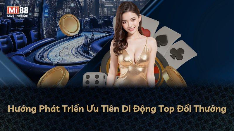 Hướng Phát Triển Ưu Tiên Di Động Top Đổi Thưởng