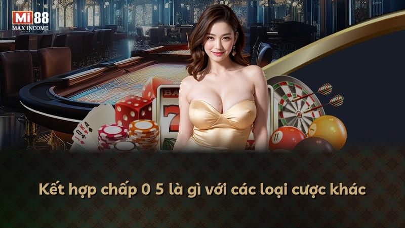 Kết hợp chấp 0 5 là gì với các loại cược khác