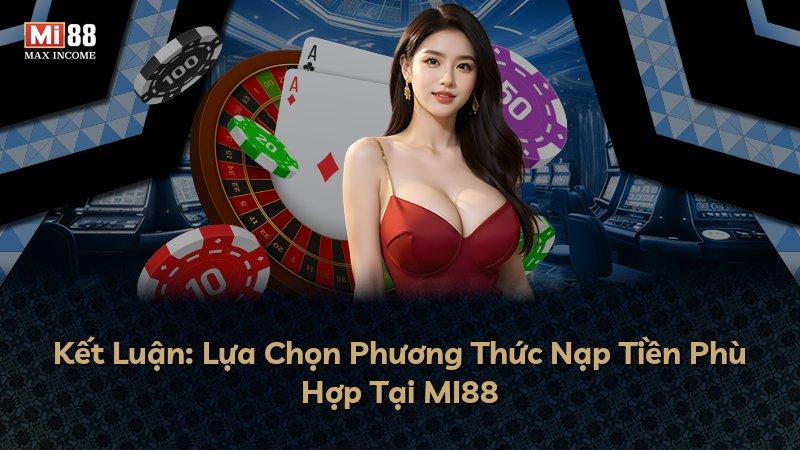Kết Luận: Lựa Chọn Phương Thức Nạp Tiền Phù Hợp Tại MI88