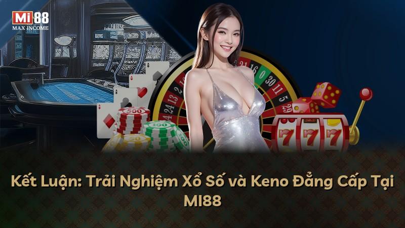 Kết Luận: Trải Nghiệm Xổ Số và Keno Đẳng Cấp Tại MI88