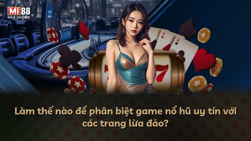 Làm thế nào để phân biệt game nổ hũ uy tín với các trang lừa đảo?