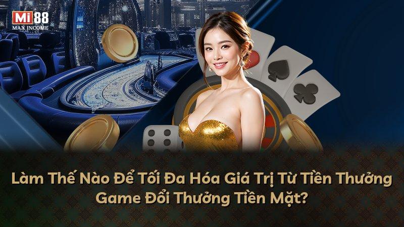 Làm Thế Nào Để Tối Đa Hóa Giá Trị Từ Tiền Thưởng Game Đổi Thưởng Tiền Mặt?