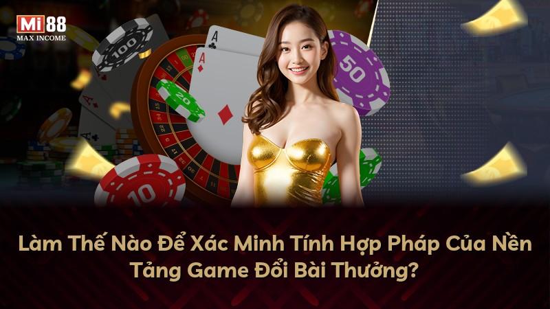 Làm Thế Nào Để Xác Minh Tính Hợp Pháp Của Nền Tảng Game Đổi Bài Thưởng?