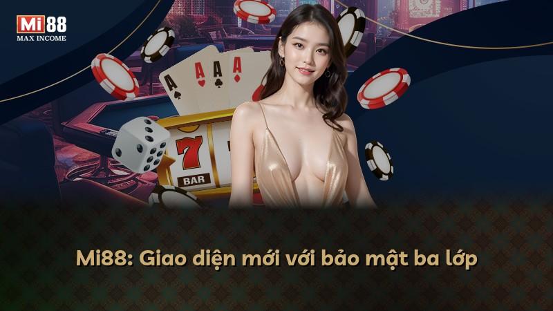 Mi88: Giao diện mới với bảo mật ba lớp