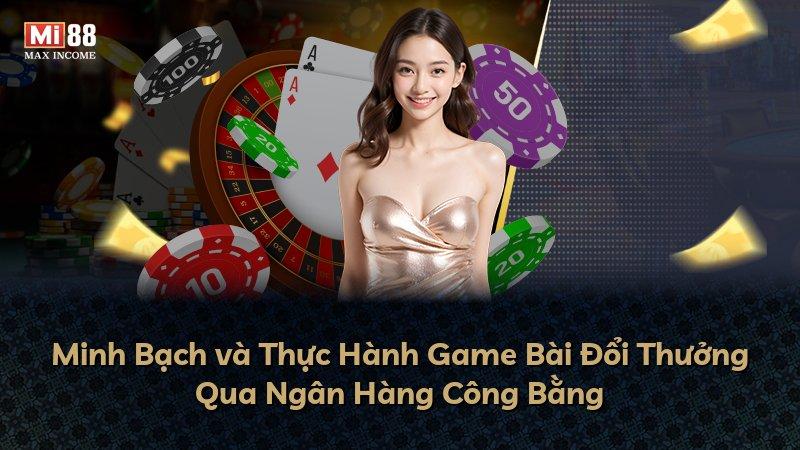 Minh Bạch và Thực Hành Game Bài Đổi Thưởng Qua Ngân Hàng Công Bằng