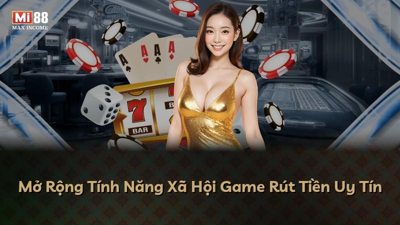 Mở Rộng Tính Năng Xã Hội Game Rút Tiền Uy Tín