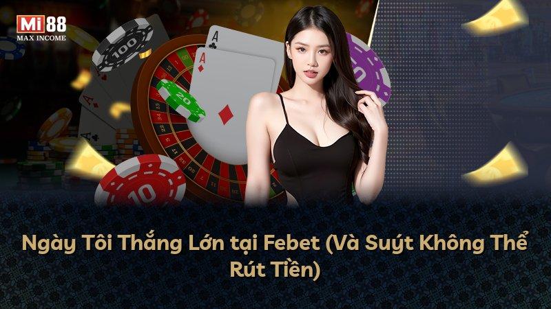 Ngày Tôi Thắng Lớn tại Febet (Và Suýt Không Thể Rút Tiền)