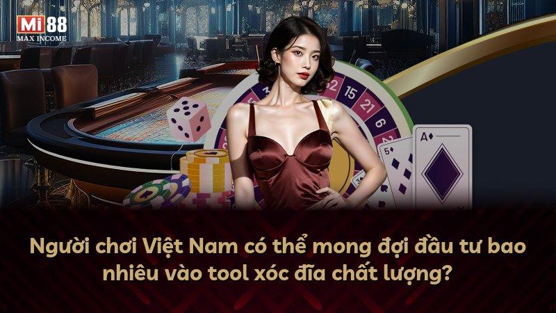 Người chơi Việt Nam có thể mong đợi đầu tư bao nhiêu vào tool xóc đĩa chất lượng?