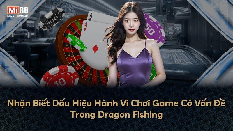 Nhận Biết Dấu Hiệu Hành Vi Chơi Game Có Vấn Đề Trong Dragon Fishing