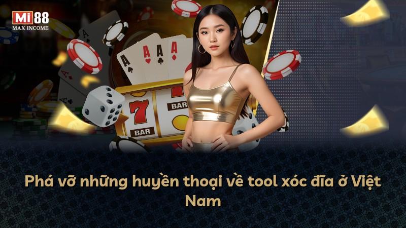 Phá vỡ những huyền thoại về tool xóc đĩa ở Việt Nam