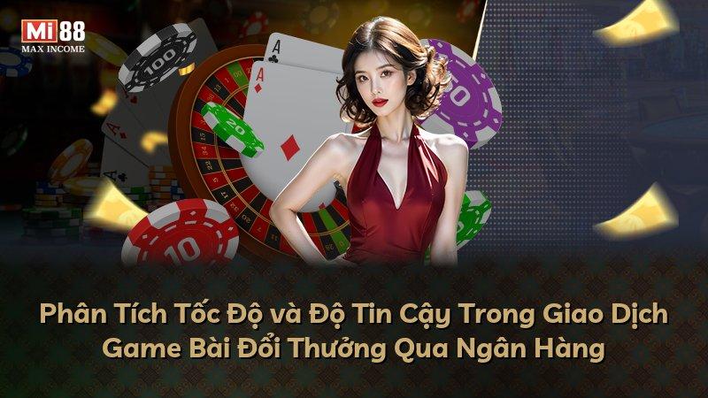 Phân Tích Tốc Độ và Độ Tin Cậy Trong Giao Dịch Game Bài Đổi Thưởng Qua Ngân Hàng