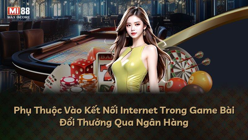 Phụ Thuộc Vào Kết Nối Internet Trong Game Bài Đổi Thưởng Qua Ngân Hàng