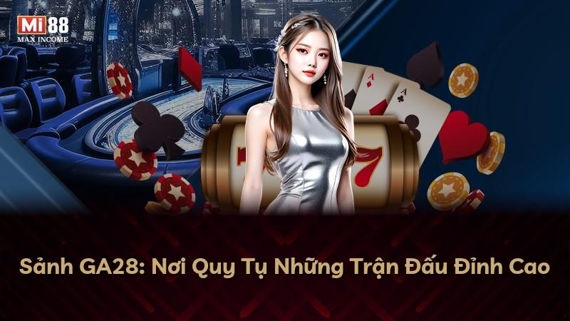 Sảnh GA28: Nơi Quy Tụ Những Trận Đấu Đỉnh Cao