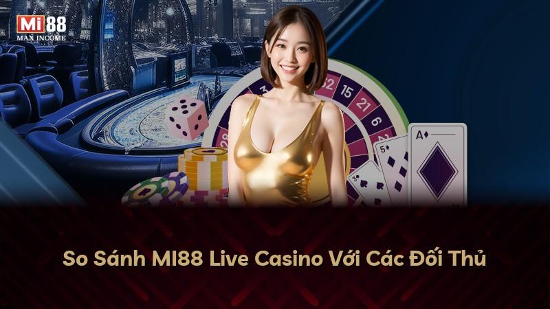 So Sánh MI88 Live Casino Với Các Đối Thủ