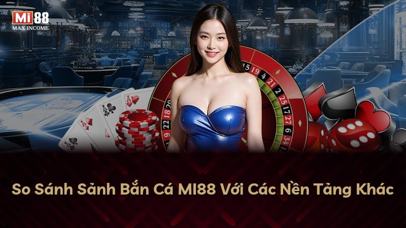 So Sánh Sảnh Bắn Cá MI88 Với Các Nền Tảng Khác