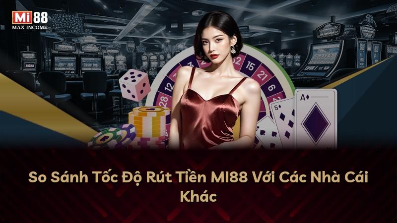 So Sánh Tốc Độ Rút Tiền MI88 Với Các Nhà Cái Khác
