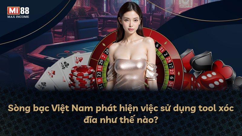 Sòng bạc Việt Nam phát hiện việc sử dụng tool xóc đĩa như thế nào?