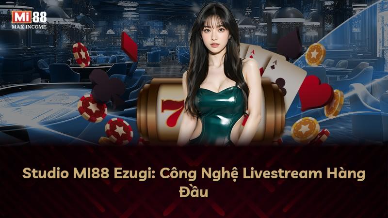 Studio MI88 Ezugi: Công Nghệ Livestream Hàng Đầu