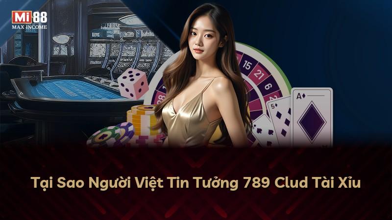 Tại Sao Người Việt Tin Tưởng 789 Clud Tài Xỉu