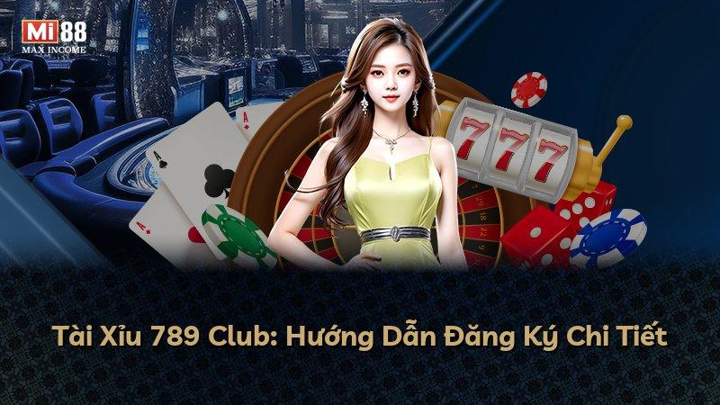 Tài Xỉu 789 Club: Hướng Dẫn Đăng Ký Chi Tiết