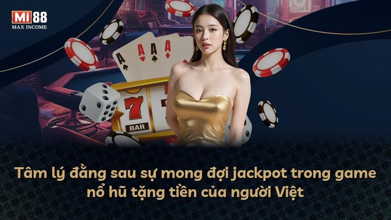 Tâm lý đằng sau sự mong đợi jackpot trong game nổ hũ tặng tiền của người Việt