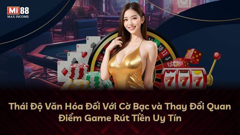 Thái Độ Văn Hóa Đối Với Cờ Bạc và Thay Đổi Quan Điểm Game Rút Tiền Uy Tín