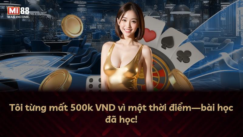 Tôi từng mất 500k VND vì một thời điểm—bài học đã học!