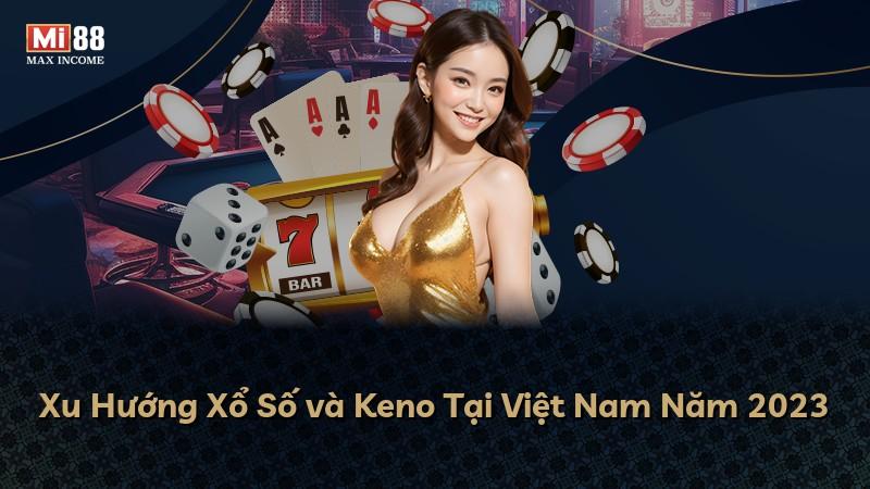 Xu Hướng Xổ Số và Keno Tại Việt Nam Năm 2023