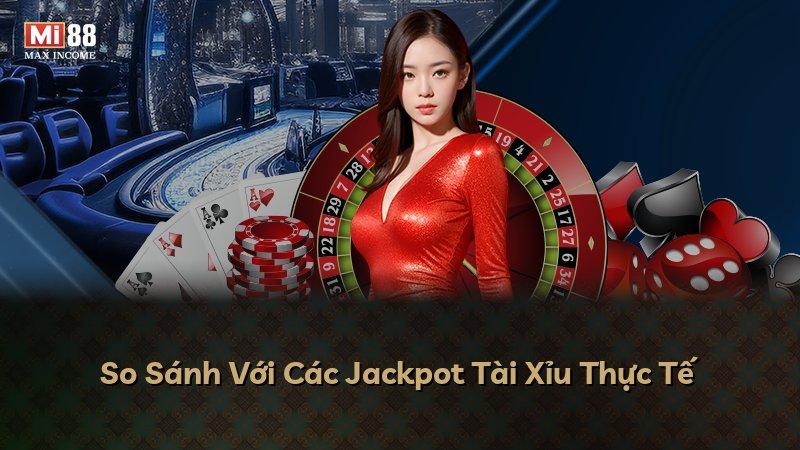 So Sánh Với Các Jackpot Tài Xỉu Thực Tế